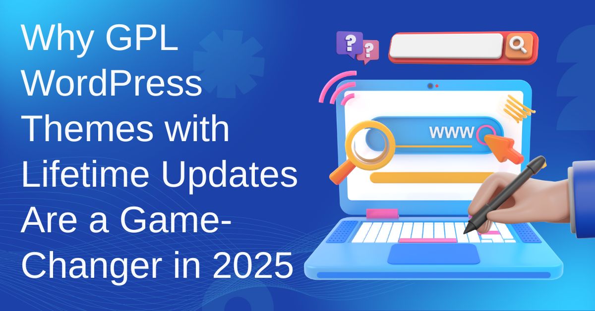 Why GPL WordPress Themes with Lifetime Updates Are a Game-Changer in 2025