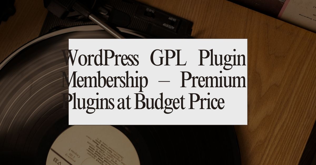 WordPress GPL Plugin Membership – Premium Plugins at Budget Price